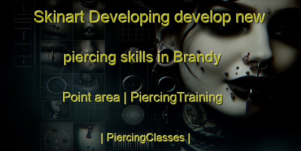 Skinart Developing develop new piercing skills in Brandy Point area | PiercingTraining | PiercingClasses | SkinartTraining-Canada